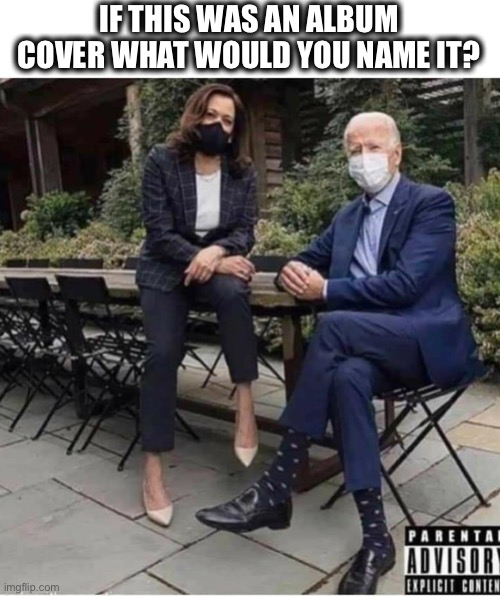 Best name wins the internet | IF THIS WAS AN ALBUM COVER WHAT WOULD YOU NAME IT? | image tagged in joe biden,kamala harris,album,best name,comments,politics | made w/ Imgflip meme maker