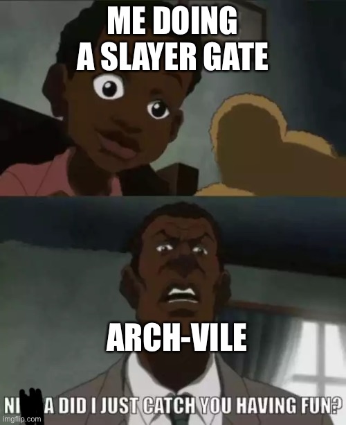 ME DOING A SLAYER GATE; ARCH-VILE | image tagged in doom | made w/ Imgflip meme maker