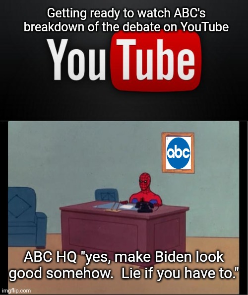ABC break down of debate... I'm guessing they trash Trump & praise Biden. | Getting ready to watch ABC's breakdown of the debate on YouTube; ABC HQ "yes, make Biden look good somehow.  Lie if you have to." | image tagged in spider-man desk,youtube,politics,fake news | made w/ Imgflip meme maker