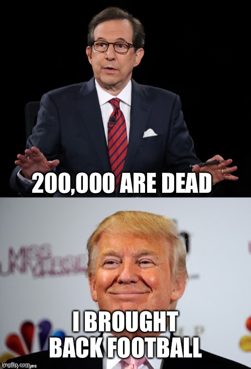 200,000 ARE DEAD; I BROUGHT BACK FOOTBALL | image tagged in donald trump approves,chris wallace debate loser | made w/ Imgflip meme maker