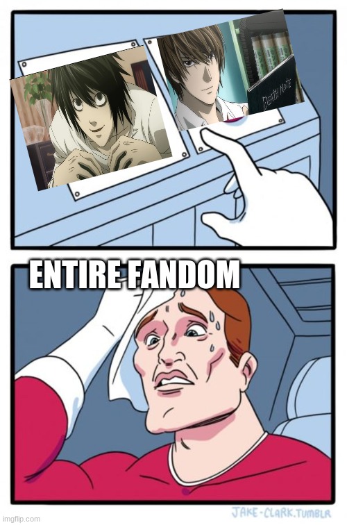 no, but really who do you like more | ENTIRE FANDOM | image tagged in memes,two buttons,death note | made w/ Imgflip meme maker