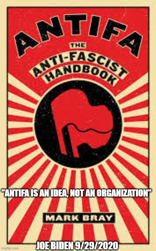 Antifa is An Idea, Not An Organization | "ANTIFA IS AN IDEA, NOT AN ORGANIZATION"; JOE BIDEN 9/29/2020 | image tagged in antifa,joe biden | made w/ Imgflip meme maker