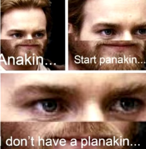 Anakin Start Panakin | image tagged in anakin start panakin | made w/ Imgflip meme maker