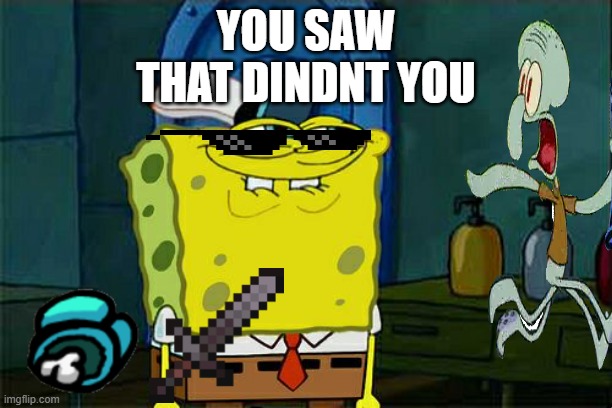 you saw that didnt you |  YOU SAW
THAT DINDNT YOU | image tagged in memes,don't you squidward,spongebob | made w/ Imgflip meme maker
