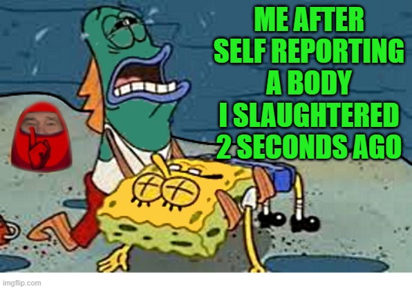 implewster | ME AFTER SELF REPORTING A BODY I SLAUGHTERED 2 SECONDS AGO | image tagged in there is 1 imposter among us,kewlew | made w/ Imgflip meme maker