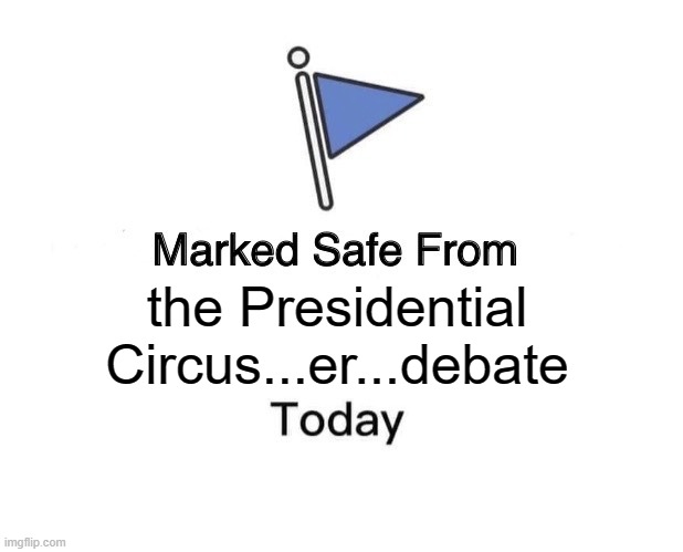 Marked Safe From | the Presidential Circus...er...debate | image tagged in memes,marked safe from | made w/ Imgflip meme maker