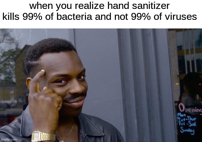 so we can't be usin' it | when you realize hand sanitizer kills 99% of bacteria and not 99% of viruses | image tagged in roll safe think about it,covid-19,hand sanitizer,pandemic,virus,bacteria | made w/ Imgflip meme maker