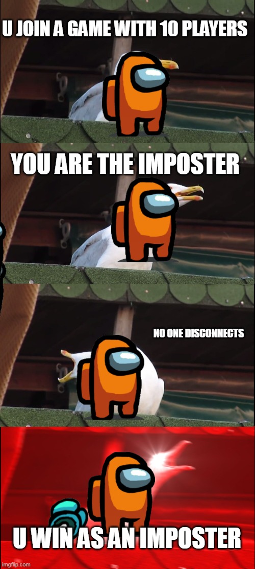 among us LUCKKK!!!!!!! | U JOIN A GAME WITH 10 PLAYERS; YOU ARE THE IMPOSTER; NO ONE DISCONNECTS; U WIN AS AN IMPOSTER | image tagged in memes,inhaling seagull | made w/ Imgflip meme maker
