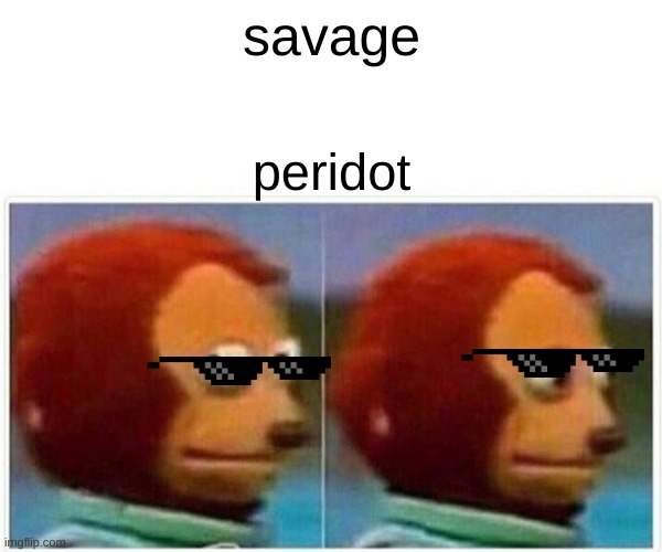 Monkey Puppet | savage; peridot | image tagged in memes,monkey puppet | made w/ Imgflip meme maker