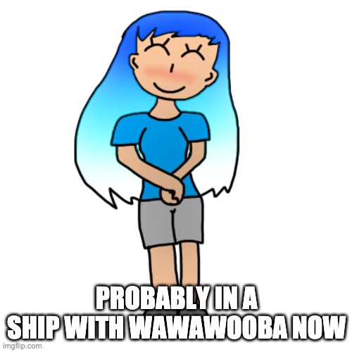 PROBABLY IN A SHIP WITH WAWAWOOBA NOW | image tagged in happy announcement frozetta | made w/ Imgflip meme maker