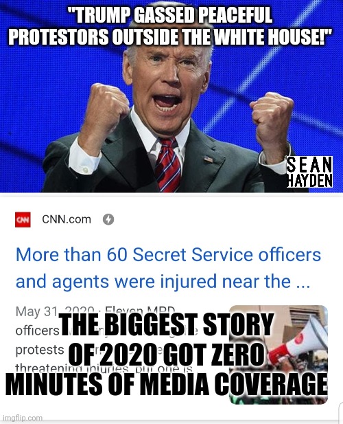 Lying Joe | "TRUMP GASSED PEACEFUL PROTESTORS OUTSIDE THE WHITE HOUSE!"; THE BIGGEST STORY OF 2020 GOT ZERO MINUTES OF MEDIA COVERAGE | image tagged in joe biden fists angry | made w/ Imgflip meme maker