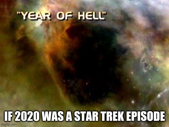 Year of Hell | IF 2020 WAS A STAR TREK EPISODE | image tagged in year of hell | made w/ Imgflip meme maker