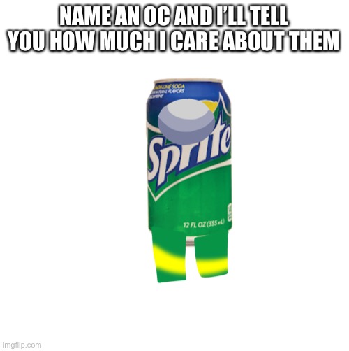 NAME AN OC AND I’LL TELL YOU HOW MUCH I CARE ABOUT THEM | made w/ Imgflip meme maker