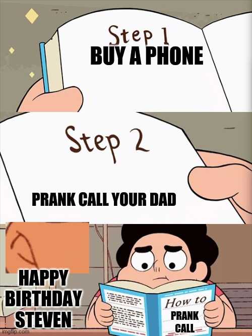 Steven Universe | BUY A PHONE; PRANK CALL YOUR DAD; HAPPY BIRTHDAY STEVEN; PRANK CALL | image tagged in steven universe | made w/ Imgflip meme maker