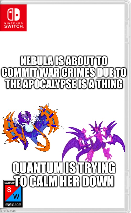 Switch Wars Template | NEBULA IS ABOUT TO COMMIT WAR CRIMES DUE TO THE APOCALYPSE IS A THING; QUANTUM IS TRYING TO CALM HER DOWN | image tagged in switch wars template | made w/ Imgflip meme maker