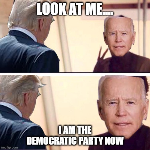 Biden during the debate | LOOK AT ME.... I AM THE DEMOCRATIC PARTY NOW | image tagged in biden,joe biden,donald trump,trump,debate,presidential debate | made w/ Imgflip meme maker