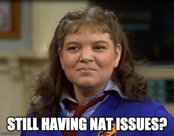 NAT issues |  STILL HAVING NAT ISSUES? | image tagged in network,facts,life,green,natalie,nat | made w/ Imgflip meme maker