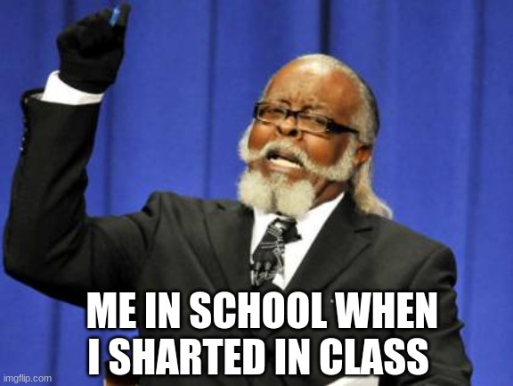 Too Damn High | ME IN SCHOOL WHEN I SHARTED IN CLASS | image tagged in memes,too damn high | made w/ Imgflip meme maker