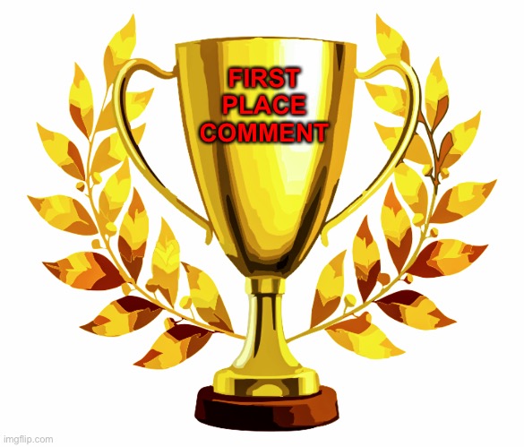 You Win! | FIRST
PLACE
COMMENT | image tagged in you win | made w/ Imgflip meme maker