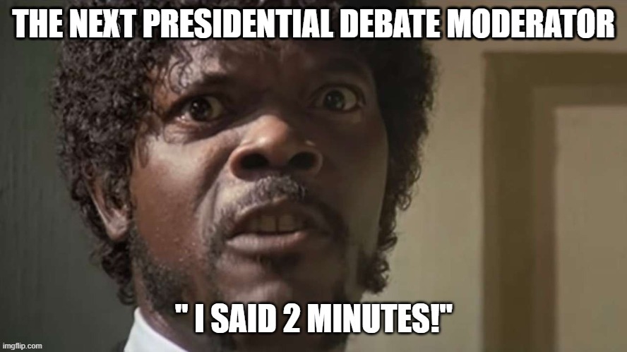 Presidential debate moderator | THE NEXT PRESIDENTIAL DEBATE MODERATOR | image tagged in presidential debate,samuel jackson,trump | made w/ Imgflip meme maker