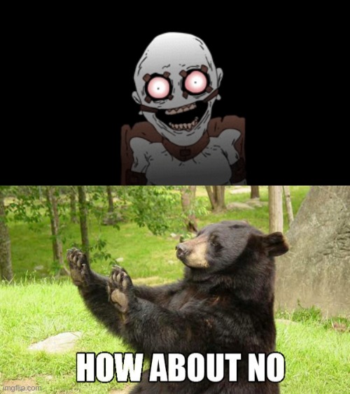 I wanted to click NSFW | image tagged in how about no bear,memes,scary | made w/ Imgflip meme maker