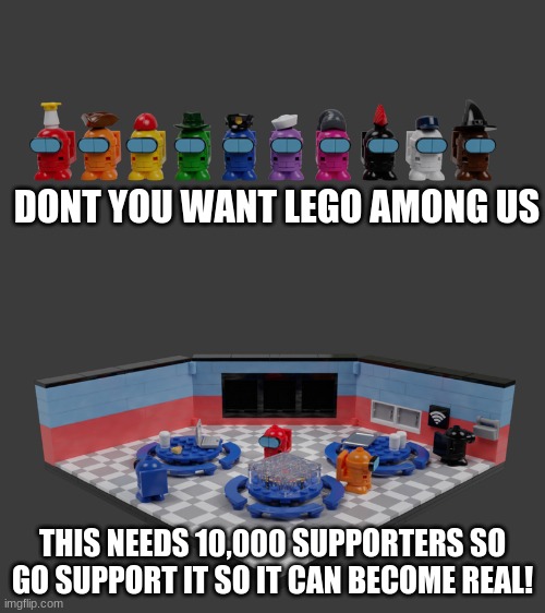 https://ideas.lego.com/projects/1b0076a1-a0c5-46a0-9bff-0ab0dff1f4cc | DONT YOU WANT LEGO AMONG US; THIS NEEDS 10,000 SUPPORTERS SO GO SUPPORT IT SO IT CAN BECOME REAL! | image tagged in among us,lego,lego among us | made w/ Imgflip meme maker