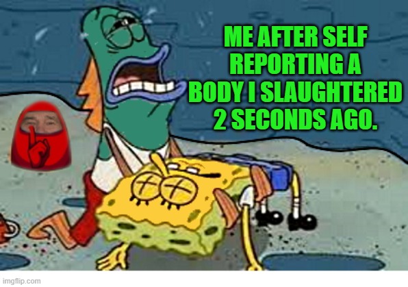 the Implewster | ME AFTER SELF REPORTING A BODY I SLAUGHTERED 2 SECONDS AGO. | image tagged in there is 1 imposter among us,implewster,kewlew | made w/ Imgflip meme maker