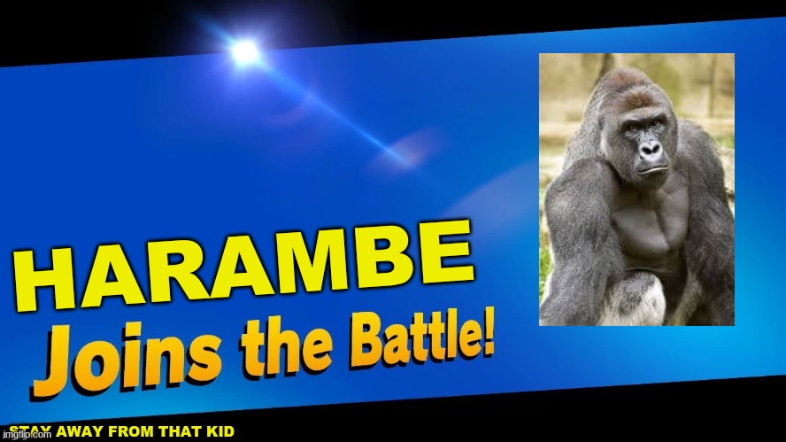Blank Joins the battle | HARAMBE; STAY AWAY FROM THAT KID | image tagged in blank joins the battle | made w/ Imgflip meme maker