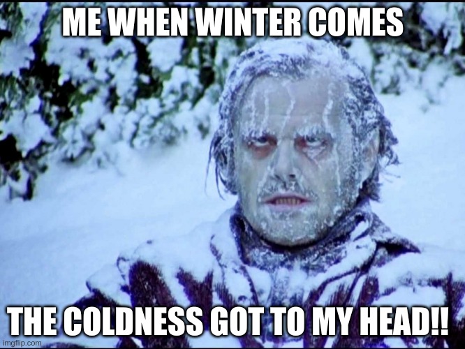 Frozen Jack | ME WHEN WINTER COMES; THE COLDNESS GOT TO MY HEAD!! | image tagged in frozen jack | made w/ Imgflip meme maker