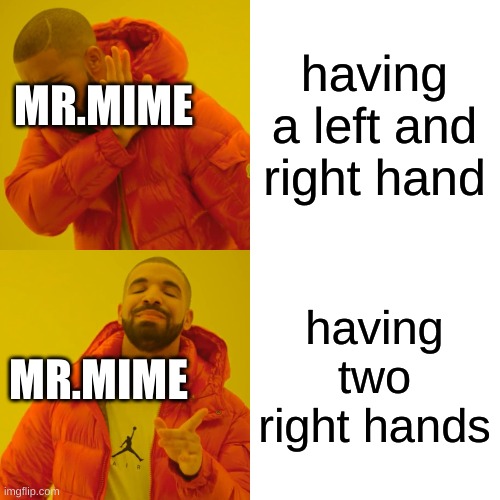 Drake Hotline Bling Meme | having a left and right hand having two right hands MR.MIME MR.MIME | image tagged in memes,drake hotline bling | made w/ Imgflip meme maker