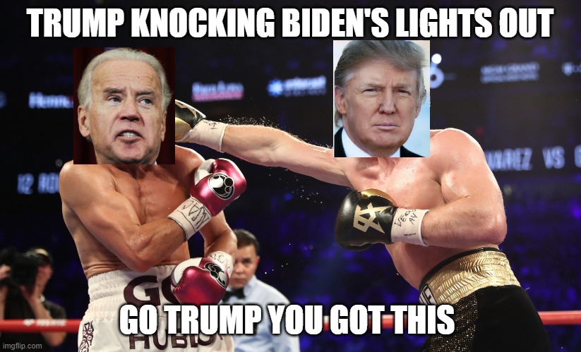 President | TRUMP KNOCKING BIDEN'S LIGHTS OUT; GO TRUMP YOU GOT THIS | image tagged in donald trump,boxing,creepy joe biden | made w/ Imgflip meme maker