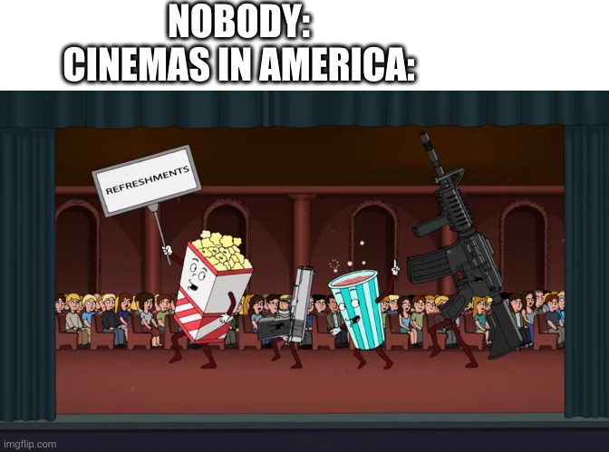 haha murica guns | NOBODY:
CINEMAS IN AMERICA: | image tagged in america | made w/ Imgflip meme maker