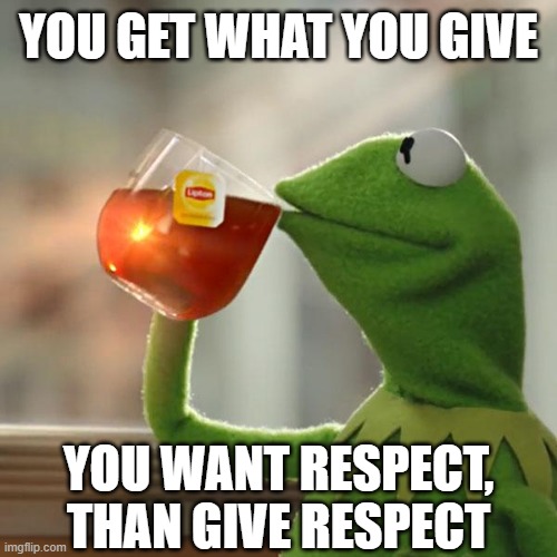 It's not hard to figure out | YOU GET WHAT YOU GIVE; YOU WANT RESPECT, THAN GIVE RESPECT | image tagged in but that's none of my business,presidential debate,election 2020,potus,trump,biden | made w/ Imgflip meme maker