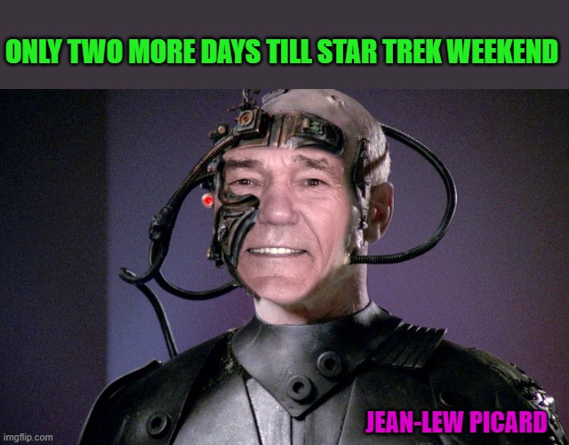 star trek weekend | ONLY TWO MORE DAYS TILL STAR TREK WEEKEND; JEAN-LEW PICARD | image tagged in jean-lew picard,star trek weekend,kewlew | made w/ Imgflip meme maker