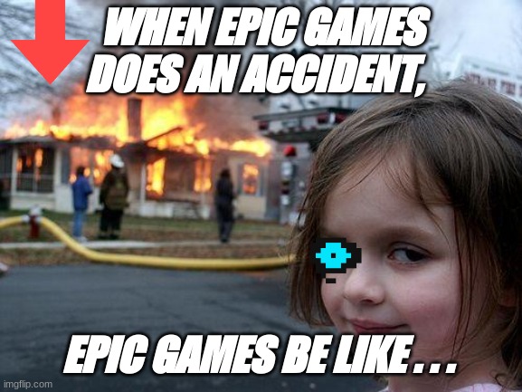Disaster Girl Meme | WHEN EPIC GAMES DOES AN ACCIDENT, EPIC GAMES BE LIKE . . . | image tagged in memes,disaster girl | made w/ Imgflip meme maker