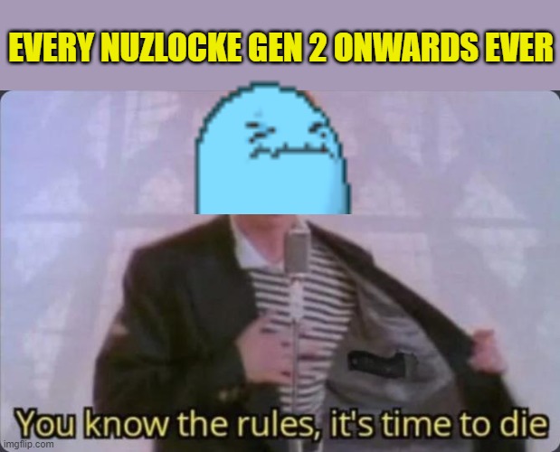 nr.1 killer in nuzlockes | EVERY NUZLOCKE GEN 2 ONWARDS EVER | image tagged in you know the rules it's time to die,pokemon | made w/ Imgflip meme maker