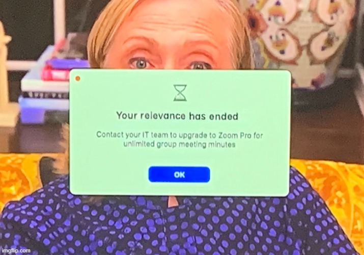 Greedy bitch won't even upgrade to Zoom Pro. | image tagged in hillary clinton,zoom,memes | made w/ Imgflip meme maker