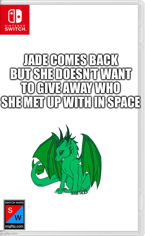 Again, it’s a not so new OC that’s getting a redesign | JADE COMES BACK BUT SHE DOESN’T WANT TO GIVE AWAY WHO SHE MET UP WITH IN SPACE | image tagged in switch wars template | made w/ Imgflip meme maker