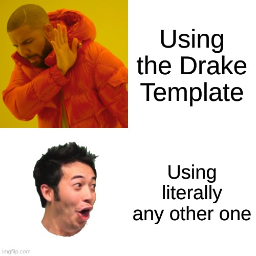Yes | Using the Drake Template; Using literally any other one | image tagged in memes,drake hotline bling | made w/ Imgflip meme maker