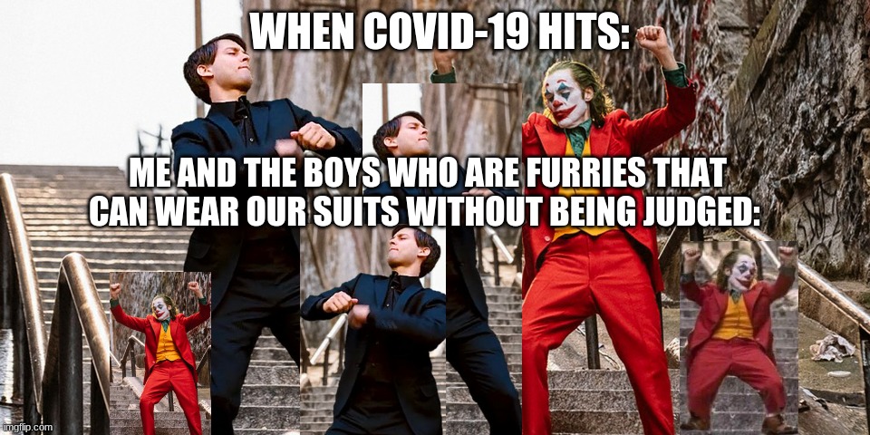 happy furry noises | WHEN COVID-19 HITS:; ME AND THE BOYS WHO ARE FURRIES THAT CAN WEAR OUR SUITS WITHOUT BEING JUDGED: | image tagged in peter joker dancing,memes,dank memes,spiderman peter parker | made w/ Imgflip meme maker