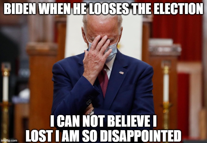 BIDEN WHEN HE LOOSES THE ELECTION; I CAN NOT BELIEVE I LOST I AM SO DISAPPOINTED | image tagged in creepy joe biden,creepy uncle joe,creepy clown,creepy face,creepy obama,creepy dude | made w/ Imgflip meme maker