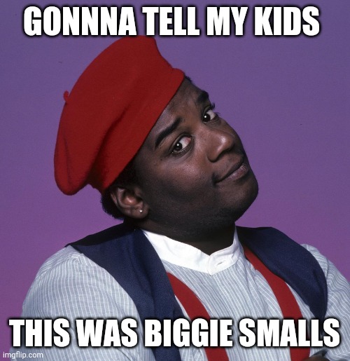 Gonna tell my kids | GONNNA TELL MY KIDS; THIS WAS BIGGIE SMALLS | image tagged in gonna tell my kids | made w/ Imgflip meme maker