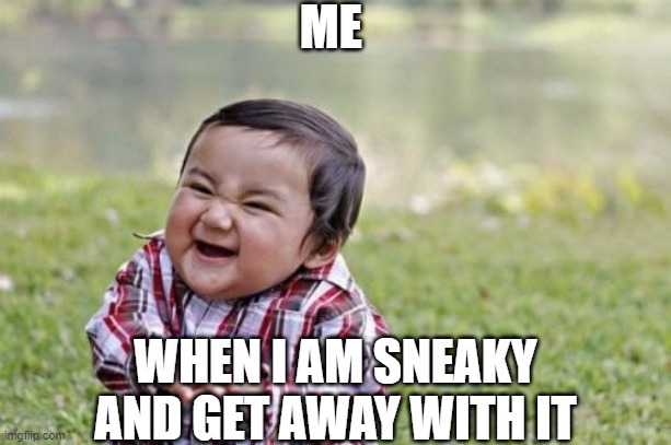 Evil Toddler Meme | ME; WHEN I AM SNEAKY AND GET AWAY WITH IT | image tagged in memes,evil toddler | made w/ Imgflip meme maker