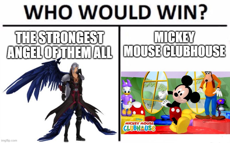 This is a reference to Kingdom hearts btw | MICKEY MOUSE CLUBHOUSE; THE STRONGEST ANGEL OF THEM ALL | image tagged in kingdom hearts,mickey mouse | made w/ Imgflip meme maker