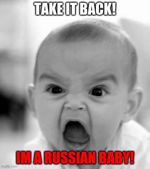 Angry Baby | TAKE IT BACK! IM A RUSSIAN BABY! | image tagged in memes,angry baby | made w/ Imgflip meme maker