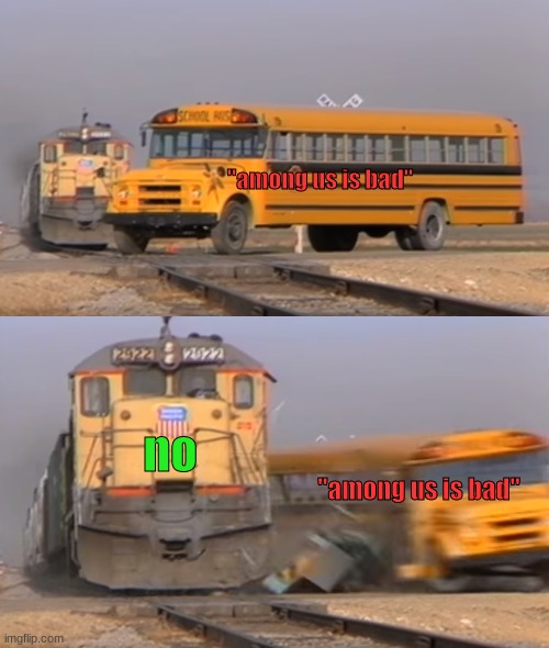 A train hitting a school bus | "among us is bad" no "among us is bad" | image tagged in a train hitting a school bus | made w/ Imgflip meme maker