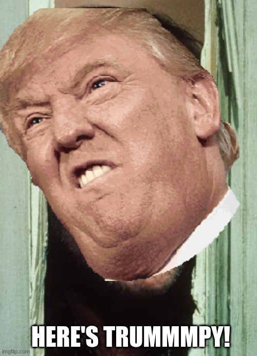 HERE'S TRUMMMPY! | image tagged in politics | made w/ Imgflip meme maker