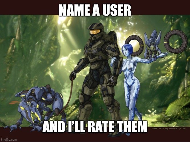 NAME A USER; AND I’LL RATE THEM | image tagged in memes,halo,imgflip users,halo memes | made w/ Imgflip meme maker