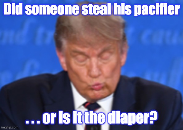 tRump Pouting | Did someone steal his pacifier; . . . or is it the diaper? | image tagged in debate,pout,donald trump | made w/ Imgflip meme maker