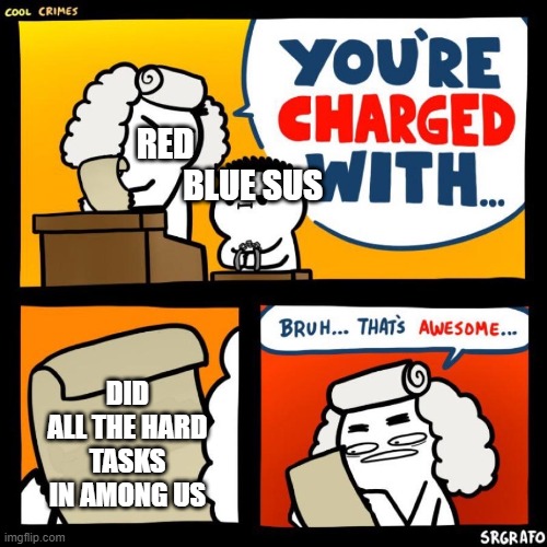 cool crimes | RED
                          BLUE SUS; DID ALL THE HARD TASKS IN AMONG US | image tagged in cool crimes | made w/ Imgflip meme maker